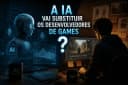 IA vai substituir desenvolvedores de games Como usar sem perder qualidade